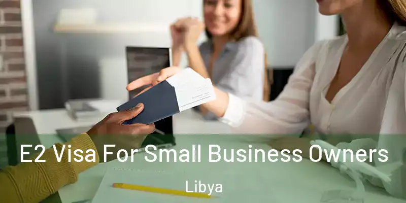  E2 Visa For Small Business Owners Libya
