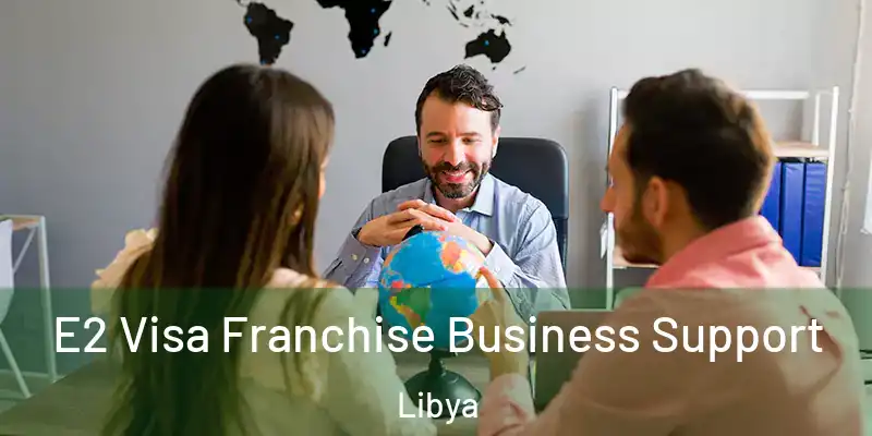  E2 Visa Franchise Business Support Libya