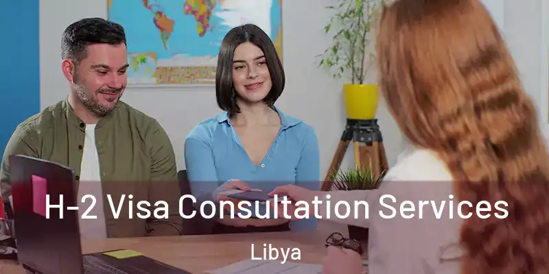  H-2 Visa Consultation Services Libya