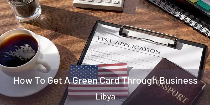  How To Get A Green Card Through Business Libya