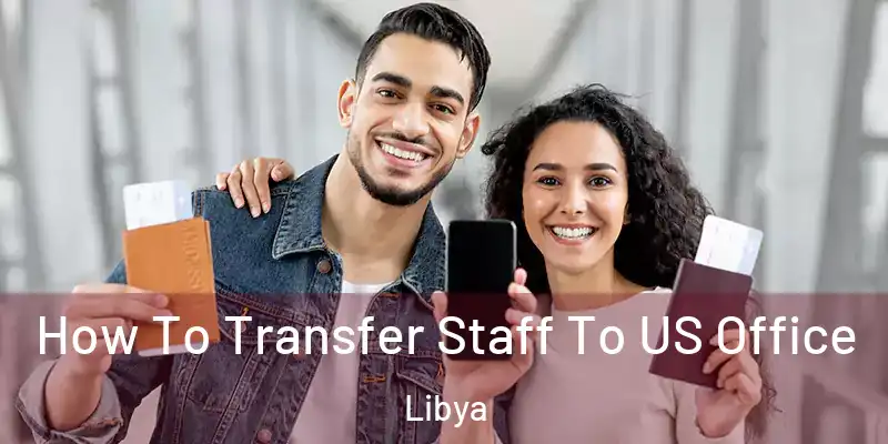  How To Transfer Staff To US Office Libya